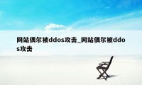 网站偶尔被ddos攻击_网站偶尔被ddos攻击
