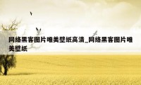网络黑客图片唯美壁纸高清_网络黑客图片唯美壁纸