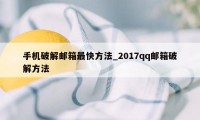 手机破解邮箱最快方法_2017qq邮箱破解方法