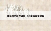 邮箱加密邮件破解_QQ邮箱吾爱破解