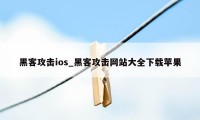 黑客攻击ios_黑客攻击网站大全下载苹果