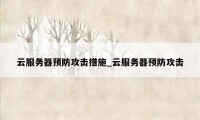 云服务器预防攻击措施_云服务器预防攻击